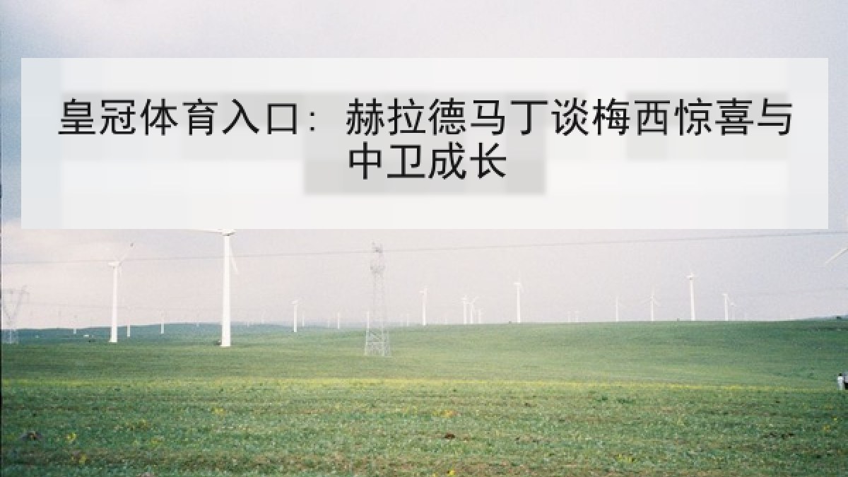 皇冠体育入口: 赫拉德马丁谈梅西惊喜与中卫成长
